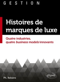 Philippe Rebière - Histoires de marques de luxe - Quatre industries, quatre business models innovants.