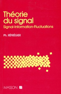 Philippe Réfrégier - Theorie Du Signal. Signal, Information, Fluctuations.