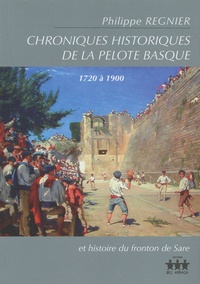 Philippe Régnier - Chroniques historiques de la pelote basque 1720-1900 - Et histoire du fronton de Sare.