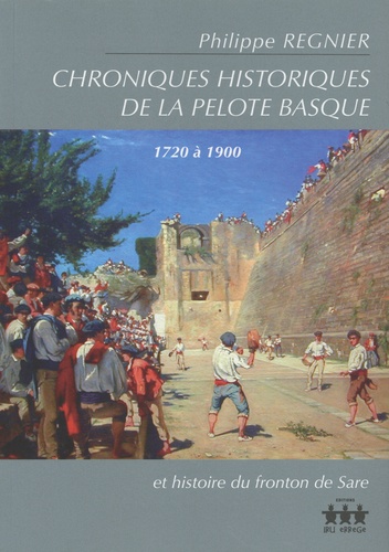Philippe Régnier - Chroniques historiques de la pelote basque et histoire du fronton de Sare.