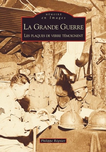 Philippe Régnier - La Grande Guerre : les plaques de verre témoignent.
