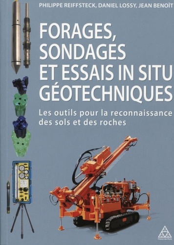 Philippe Reiffsteck et Daniel Lossy - Forages, sondages et essais in situ géotechniques - Les outils pour la reconnaissance des sols et des roches.