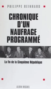 Chronique D'Un Naufrage Programme. La Fin De La Cinquieme Republique
