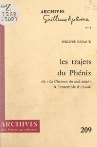 Philippe Renaud et Michel Décaudin - Les trajets du Phénix, de « La chanson du mal-aimé » à l'ensemble d'« Alcools ».