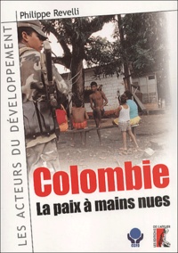 Philippe Revelli - Colombie : la paix à mains nues.