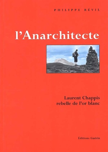 Philippe Révil - L'Anarchitecte. Laurent Chappis, Rebelle De L'Or Blanc.