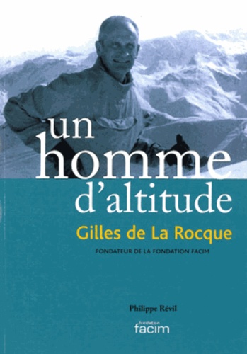 Philippe Révil - Un homme d'altitude - Gilles de la Rocque, fondateur de la FACIM.