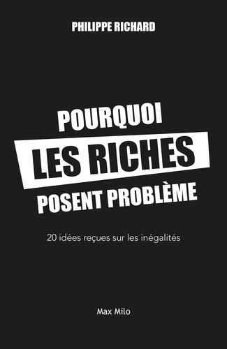 Philippe Richard - Pourquoi les riches posent problème - 20 idées reçues sur les inégalités.