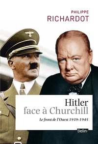 Philippe Richardot - Hitler face à Churchill - Le front de l'Ouest 1939-1945.