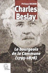 Philippe Richer - Charles Beslay - Le bourgeois de la Commune (1795-1878).