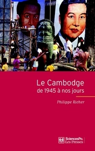 Philippe Richer - Le Cambodge de 1945 à nos jours.