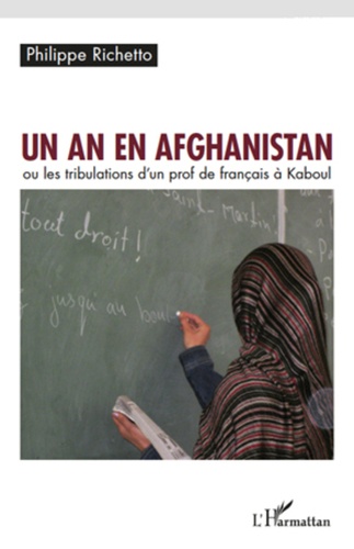 Philippe Richetto - Un an en Afghanistan - ou les tribulations d'un prof de françias à Kaboul.