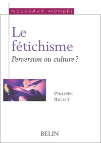 Philippe Rigaut - Le fétichisme - Perversion ou culture ?.