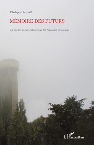 Philippe Ripoll - Mémoire des futurs - Un poème documentaire sur les hauteurs de Rouen.