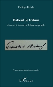 Philippe Riviale - Babeuf le tribun - Essai sur le journal Le Tribun du peuple.