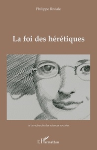 Philippe Riviale - La foi des hérétiques.