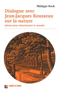 Philippe Roch - Dialogue avec Jean-Jacques Rousseau sur la nature - Jalons pour réenchanter le monde.