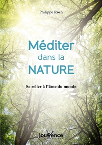 Philippe Roch - Méditer dans la nature - Se relier à l'âme du monde.