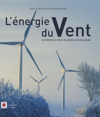 Philippe Rocher - L'énergie du Vent - Les éoliennes au service des hommes et de leur planète.