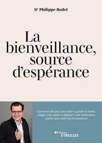 Philippe Rodet - La bienveillance, source d'espérance - Comment elle peut aider à alléger le stress, garder le moral en toutes circonstances et être la clé d'une motivation individuelle et d'une fierté collective.