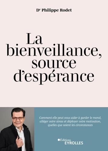 La bienveillance, source d'espérance. Comment elle peut aider à alléger le stress, garder le moral en toutes circonstances et être la clé d'une motivation individuelle et d'une fierté collective