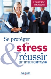 Philippe Rodet et Romain Bourdu - Se protéger du stress et réussir - Sept leviers de motivation.