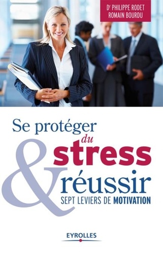 Se protéger du stress et réussir. Sept leviers de motivation