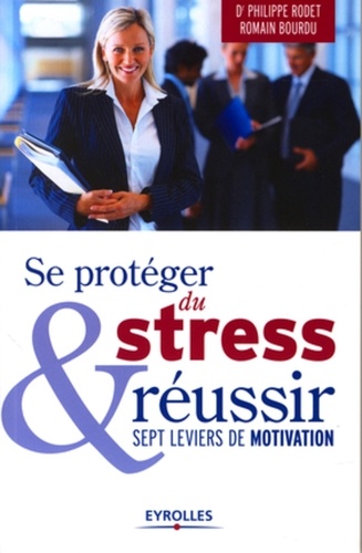 Se protéger du stress et réussir. Sept leviers de motivation