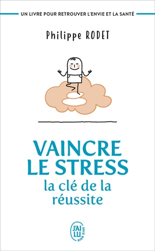 Vaincre le stress : la clé de la réussite. Un livre pour retrouver l'envie et la santé !