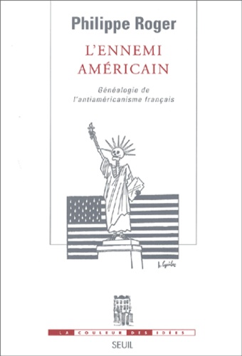 Philippe Roger - L'Ennemi Americain. Genealogie De L'Antiamericanisme Francais.