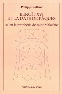 Philippe Rolland - Benoît XVI et la date de Pâques selon la prophétie de saint Malachie.