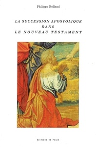 Philippe Rolland - La succession apostolique dans le Nouveau Testament.