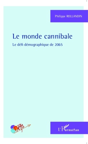 Philippe Rollandin - Le monde cannibale - Le défi démographique de 2065.