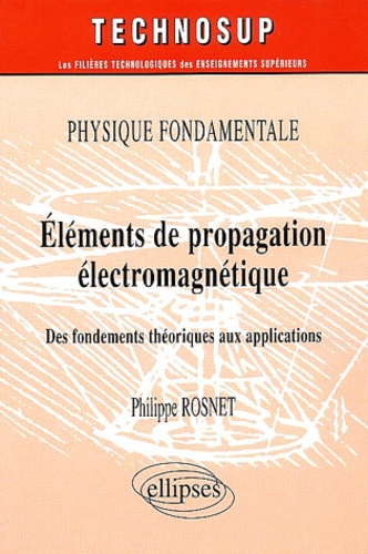 Philippe Rosnet - Eléments de propagation électromagnétique - Des fondements théoriques aux applications.
