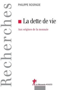 Philippe Rospabé - La dette de vie - Aux origines de la monnaie.