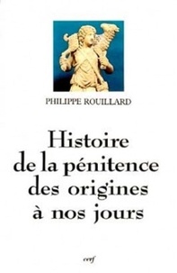 Philippe Rouillard - Histoire de la pénitence des origines à nos jours.
