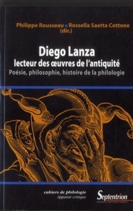 Philippe Rousseau et Rossella Saetta Cottone - Diego Lanza, lecteur des oeuvres de l'Antiquité - Poésie, philosophie, histoire de la philologie.