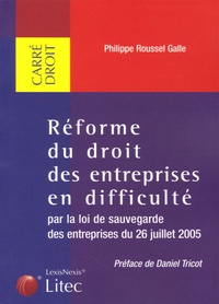 Philippe Roussel Galle - La réforme du droit des entreprises en difficulté par la loi de sauvegarde des entreprises du 26 juillet 2005.