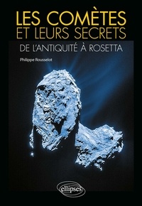 Philippe Rousselot - Les comètes et leurs secrets - De l'Antiquité à Rosetta.