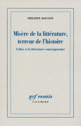 Philippe Roussin - Misère de la littérature, terreur de l'histoire - Céline et la littérature contemporaine.