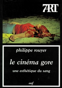 Philippe Rouyer - LE CINEMA GORE. - Une esthétique du sang.