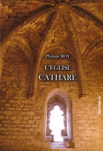 Philippe Roy - L'Eglise Cathare - Origines primo-chrétiennes du catharisme.