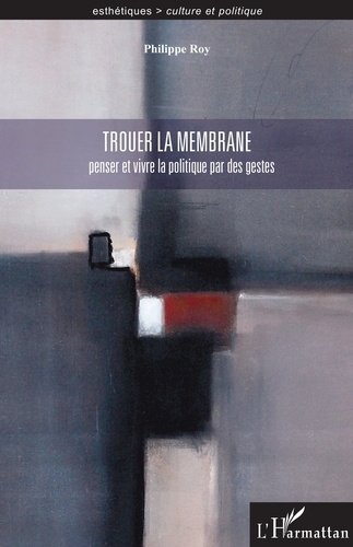 Philippe Roy - Trouer la membrane - Penser et vivre la politique par des gestes.