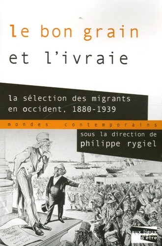 Philippe Rygiel et Michael G. Esch - Le bon grain et l'ivraie - La sélection des migrants en Occident, 1880-1939.