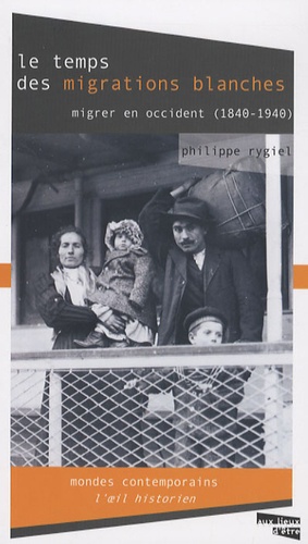 Philippe Rygiel - Le Temps des migrations blanches - Migrer en Occident (1840-1940).
