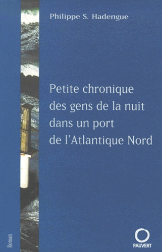 Philippe-S Hadengue - Petite Chronique Des Gens De La Nuit Dans Un Port De L'Atlantique Nord.
