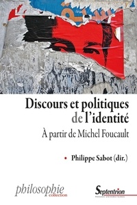 Philippe Sabot - Discours et politiques de l'identité - A partir de Michel Foucault.