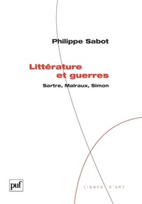 Philippe Sabot - Littérature et guerres - Sartre, Malraux, Simon.