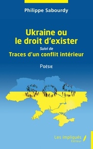 Philippe Sabourdy - Ukraine ou le droit d'exister - Suivi de Traces d'un conflit intérieur.