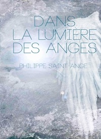 Philippe Saint-Ange - Dans la lumière des anges.